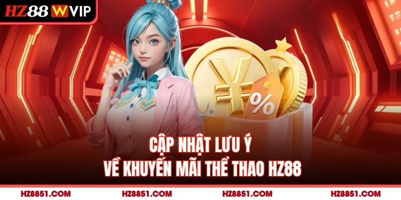 Cập nhật lưu ý về khuyến mãi thể thao HZ88