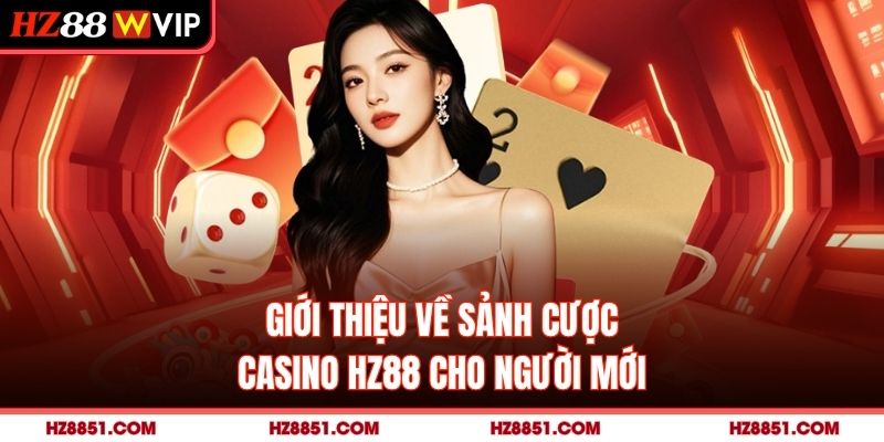 Giới thiệu về sảnh cược casino HZ88 cho người mới