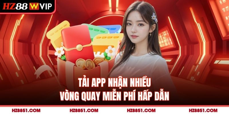 Tải app nhận nhiều vòng quay miễn phí hấp dẫn